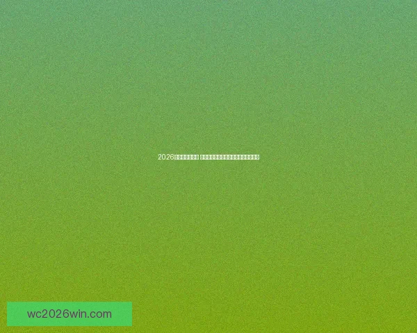 2026世界杯新星崛起 未来足坛巨星们的竞技舞台与辉煌之路