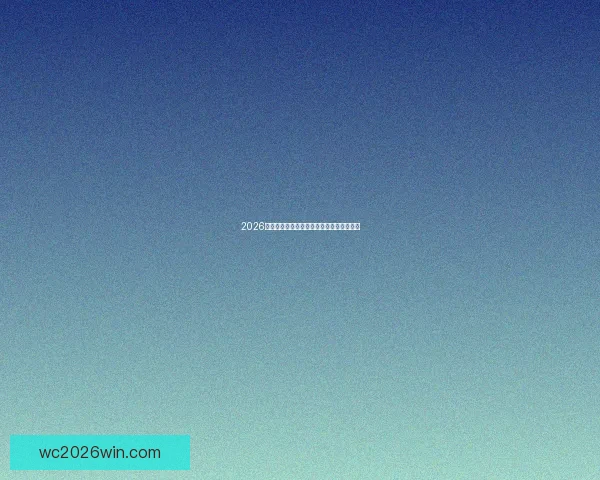 2026年世界杯各大球队完整名单解析与前景展望