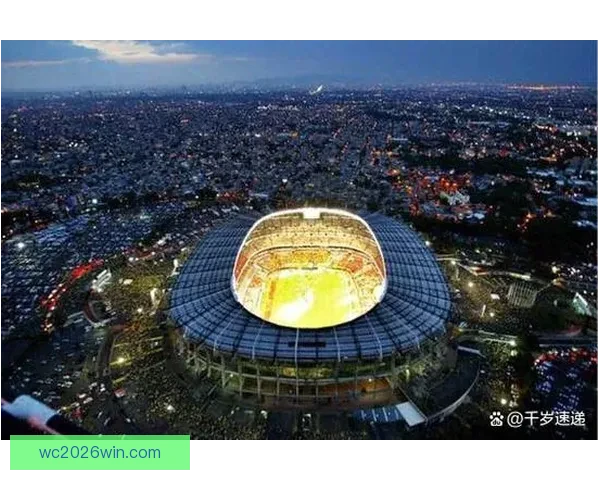 2026世界杯主体育场全景揭秘赛事精彩瞬间与观赛攻略